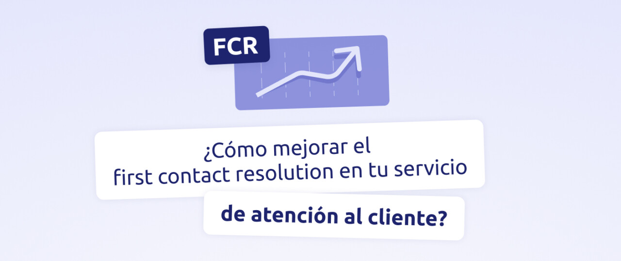 mejorar el first contact resolution en tu servicio de atención al cliente