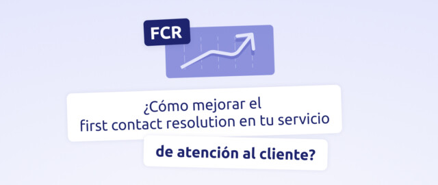 mejorar el first contact resolution en tu servicio de atención al cliente